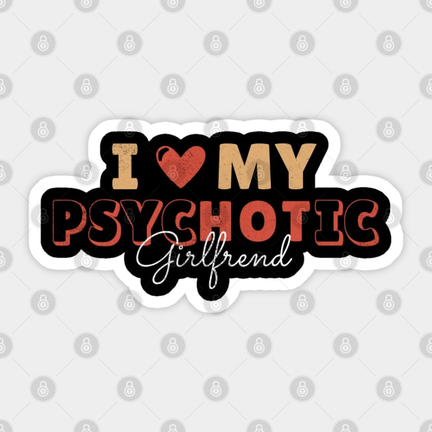 I love my psychotic girlfriend Sticker by dentikanys